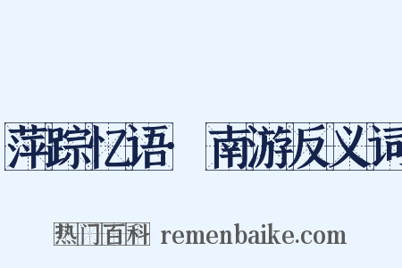 萍踪忆语·南游反义词是什么意思的图片